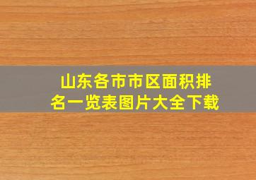 山东各市市区面积排名一览表图片大全下载