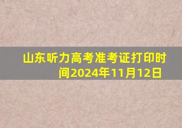 山东听力高考准考证打印时间2024年11月12日