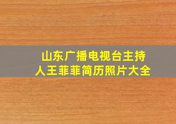 山东广播电视台主持人王菲菲简历照片大全