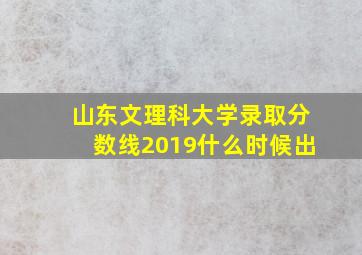 山东文理科大学录取分数线2019什么时候出