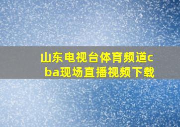 山东电视台体育频道cba现场直播视频下载