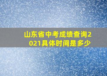 山东省中考成绩查询2021具体时间是多少