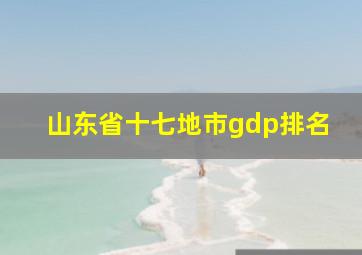 山东省十七地市gdp排名