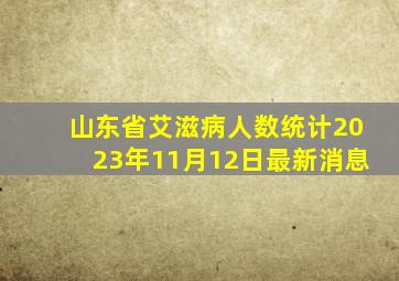 山东省艾滋病人数统计2023年11月12日最新消息