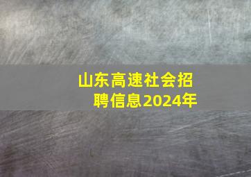 山东高速社会招聘信息2024年