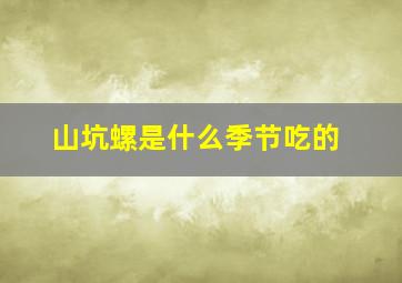 山坑螺是什么季节吃的