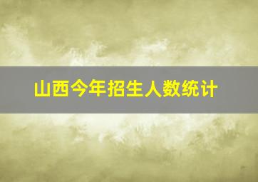 山西今年招生人数统计