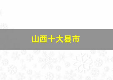 山西十大县市