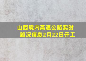 山西境内高速公路实时路况信息2月22日开工