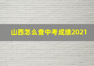 山西怎么查中考成绩2021