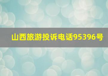 山西旅游投诉电话95396号