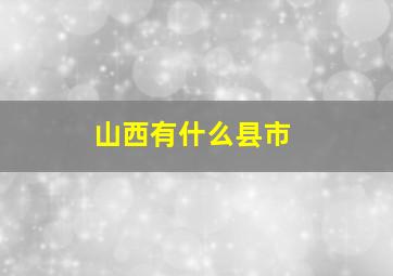 山西有什么县市