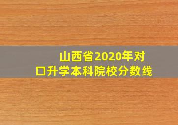 山西省2020年对口升学本科院校分数线