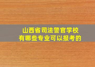 山西省司法警官学校有哪些专业可以报考的