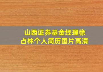 山西证券基金经理徐占林个人简历图片高清