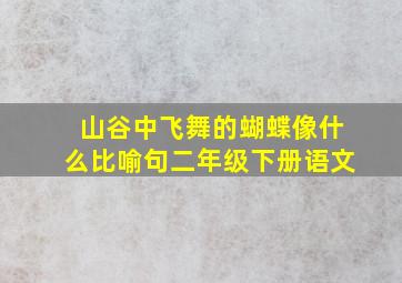 山谷中飞舞的蝴蝶像什么比喻句二年级下册语文