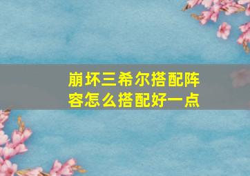 崩坏三希尔搭配阵容怎么搭配好一点