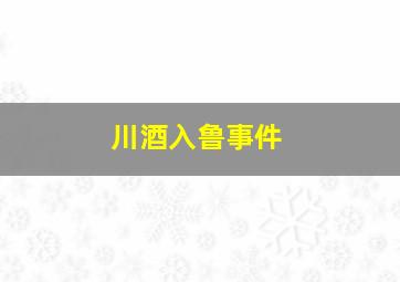 川酒入鲁事件