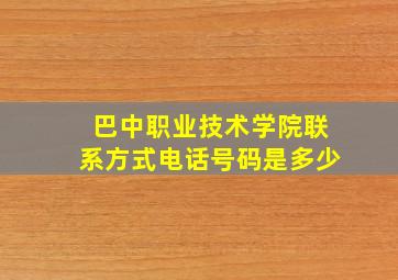 巴中职业技术学院联系方式电话号码是多少