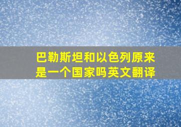 巴勒斯坦和以色列原来是一个国家吗英文翻译