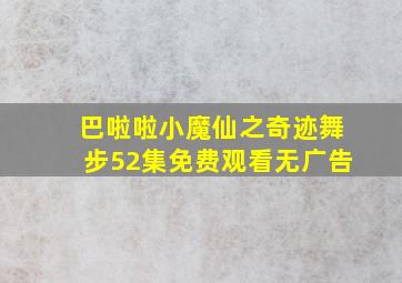 巴啦啦小魔仙之奇迹舞步52集免费观看无广告