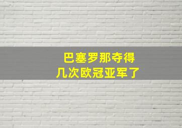 巴塞罗那夺得几次欧冠亚军了