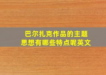 巴尔扎克作品的主题思想有哪些特点呢英文