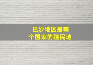 巴沙地区是哪个国家的殖民地