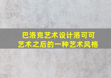 巴洛克艺术设计洛可可艺术之后的一种艺术风格