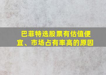 巴菲特选股票有估值便宜、市场占有率高的原因