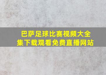 巴萨足球比赛视频大全集下载观看免费直播网站