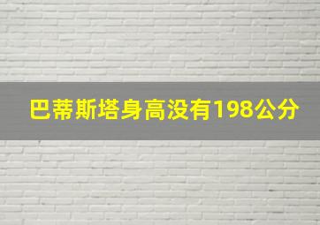 巴蒂斯塔身高没有198公分