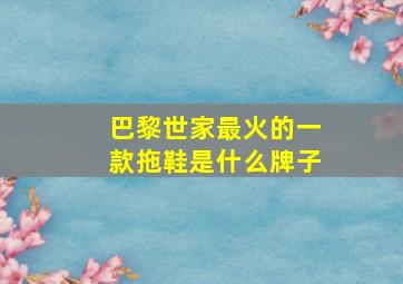 巴黎世家最火的一款拖鞋是什么牌子