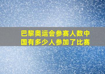 巴黎奥运会参赛人数中国有多少人参加了比赛