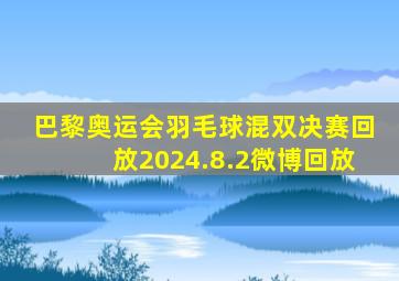 巴黎奥运会羽毛球混双决赛回放2024.8.2微博回放