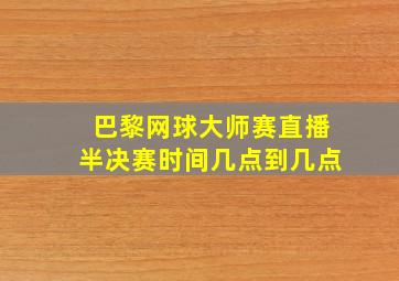 巴黎网球大师赛直播半决赛时间几点到几点