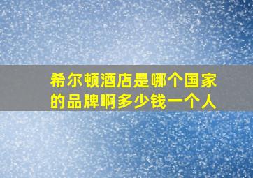 希尔顿酒店是哪个国家的品牌啊多少钱一个人