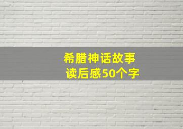 希腊神话故事读后感50个字