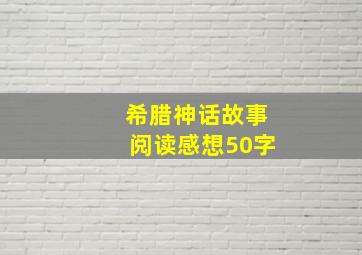 希腊神话故事阅读感想50字