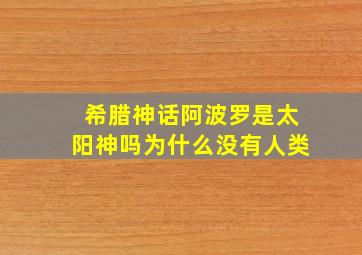 希腊神话阿波罗是太阳神吗为什么没有人类