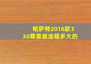 帕萨特2016款330尊荣版油箱多大的