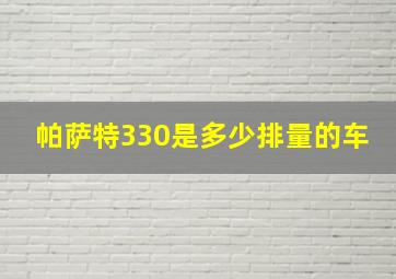 帕萨特330是多少排量的车