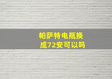 帕萨特电瓶换成72安可以吗