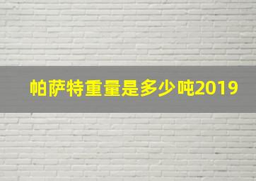 帕萨特重量是多少吨2019