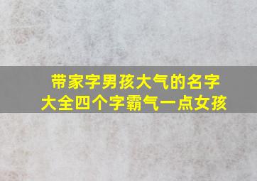 带家字男孩大气的名字大全四个字霸气一点女孩