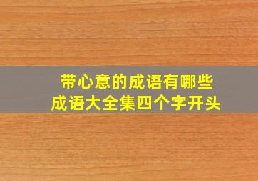 带心意的成语有哪些成语大全集四个字开头