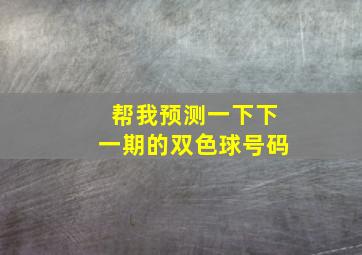 帮我预测一下下一期的双色球号码