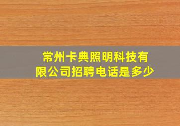 常州卡典照明科技有限公司招聘电话是多少