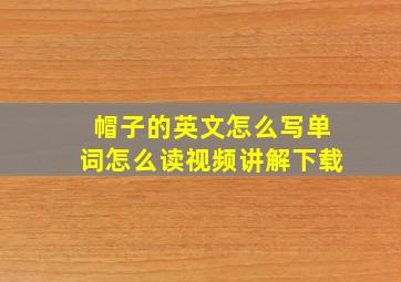 帽子的英文怎么写单词怎么读视频讲解下载