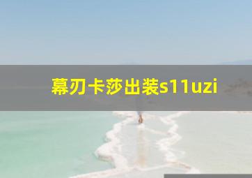 幕刃卡莎出装s11uzi